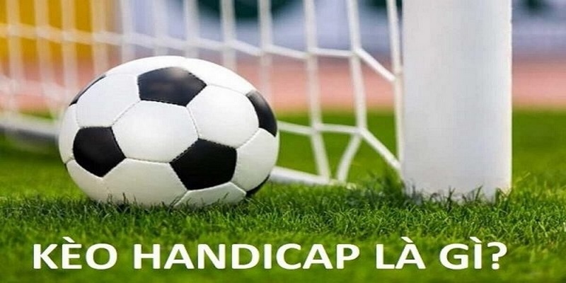 Tổng quan tìm hiểu kèo handicap là gì?