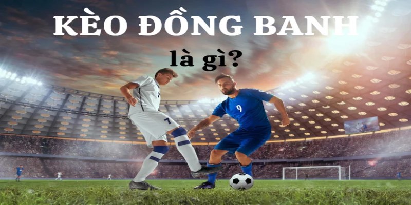 Tổng quan về khái niệm và cách hoạt động của kèo đồng banh tại BONG99 